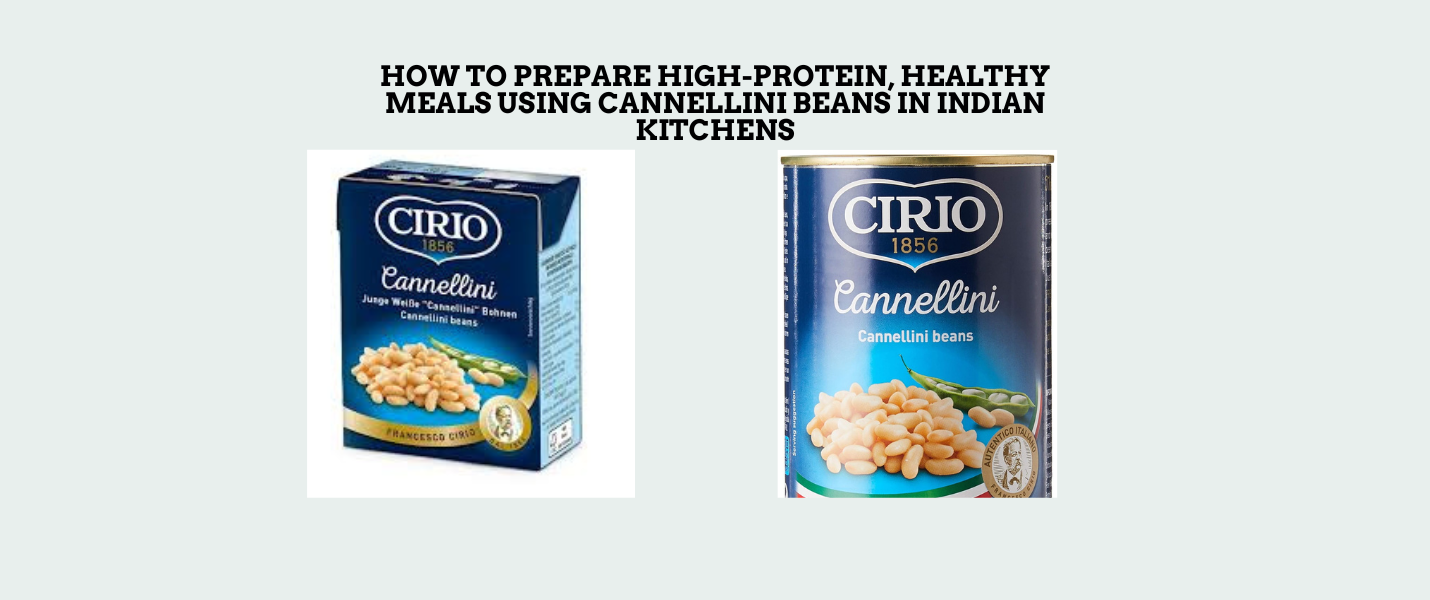 How to Prepare High-Protein, Healthy Meals Using Cannellini Beans in Indian Kitchens