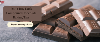 Don’t Buy Dark Compound Chocolate Before Knowing These Baking Tips